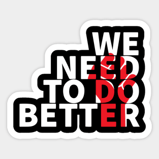 We Need To Do Better Sticker